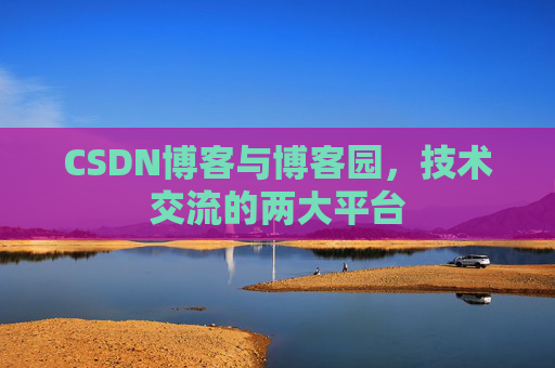 CSDN博客与博客园，技术交流的两大平台